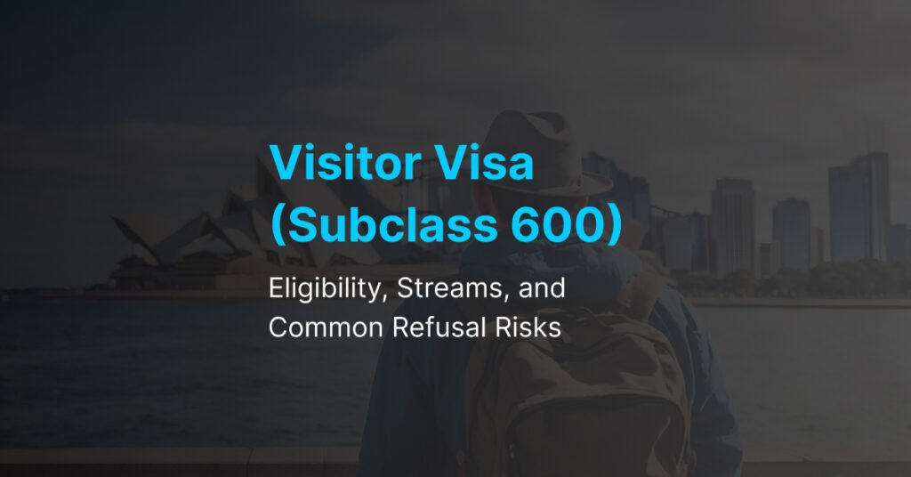 Visitor Visa (Subclass 600): Eligibility, Streams, and Common Refusal Risks
