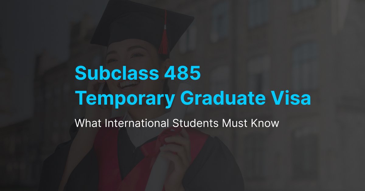 Subclass 485 Temporary Graduate Visa: What International Students Must Know