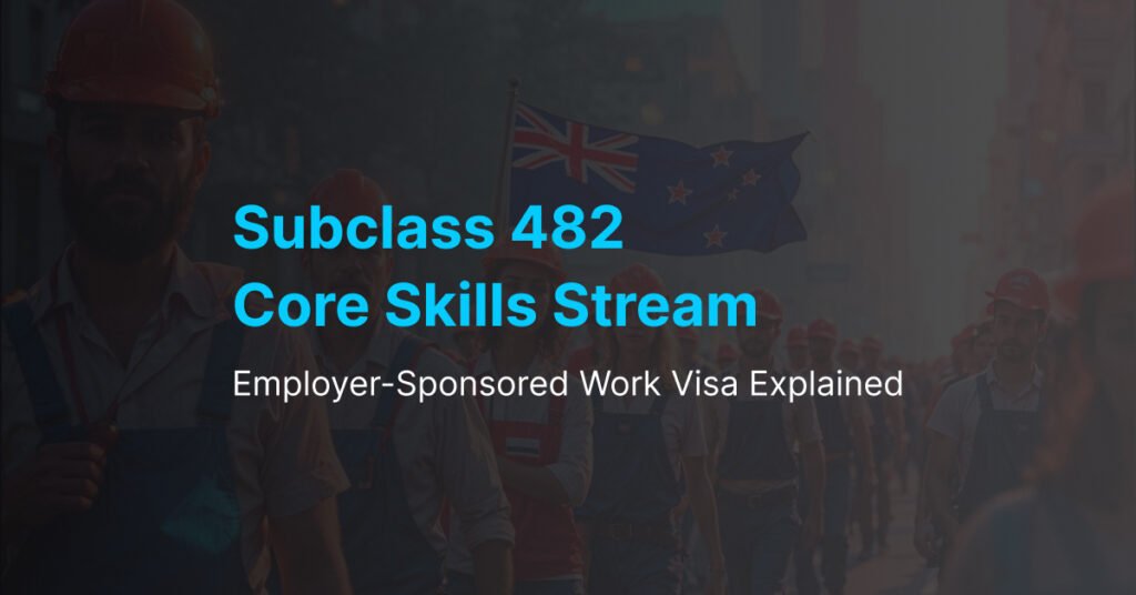 Subclass 482 Core Skills Stream: Employer-Sponsored Work Visa Explained